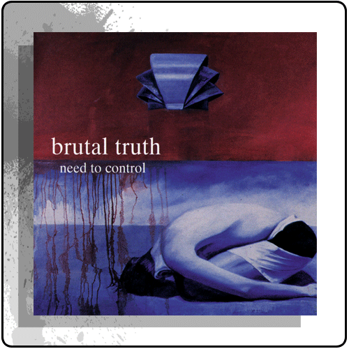 Brutal Truth - Need To Control