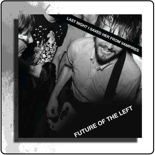 Future Of The Left - Last Night I Saved Her From Vampires