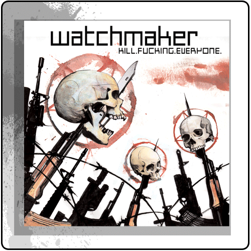 Watchmaker - Kill Fucking Everyone