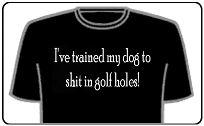 Offensive Slogan T-Shirts - Ive Trained My Dog