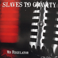 Slaves To Gravity : Mr Regulator