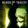 Slaves To Gravity : Meantime (Single) *